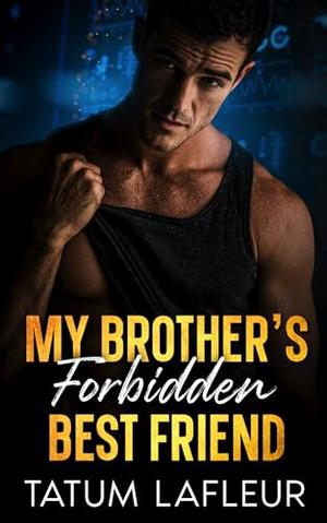 My Brother's Forbidden Best Friend by Tatum LaFleur