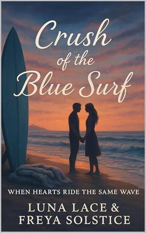 Crush of the Blue Surf: When Hearts Ride the Same Wave by Luna Lace, Freya Solstice