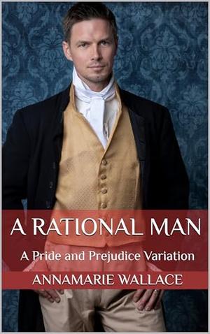 A Rational Man: A Pride and Prejudice Variation by AnnaMarie Wallace