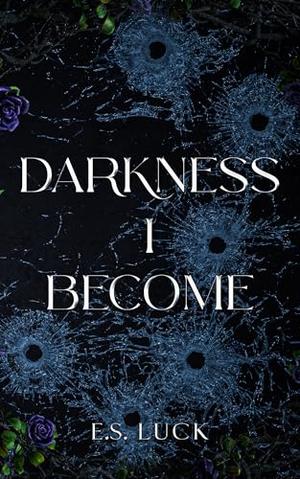 Darkness I Become by E.S. Luck