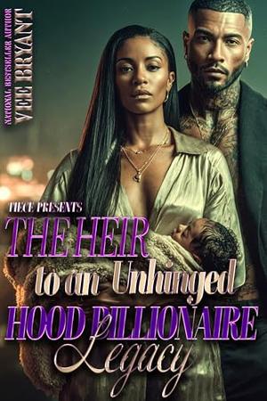 The Heir to an Unhinged Hood Billionaire Legacy by Vee Bryant