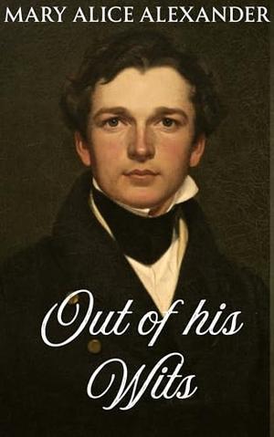 Out of His Wits: A Pride and Prejudice Variation by Mary Alice Alexander