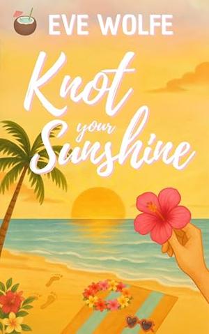 Knot Your Sunshine: A Cozy Omegaverse Romance by Eve Wolfe