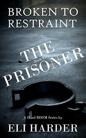 The Prisoner: Broken to Restraint by Eli Harder