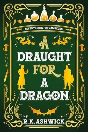 A Draught for a Dragon: Adventuring for Amateurs by R.K. Ashwick