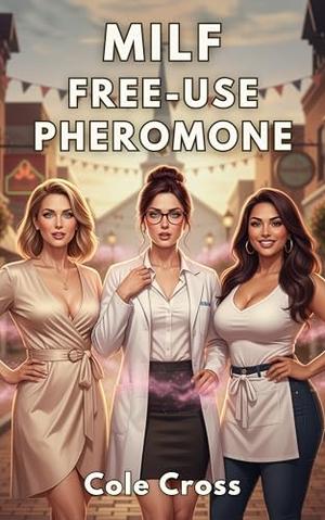 MILF Free-Use Pheromone: Small-Town Harem Age-Gap Romance by Cole Cross