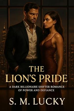 The Lion’s Pride: A Dark Billionaire Shifter Romance of Power and Defiance by S. M. Lucky
