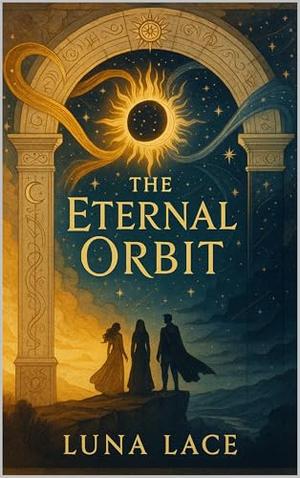 The Eternal Orbit: Where the Night Devours the Dawn: Chasing the Dark, Holding the Light by Luna Lace