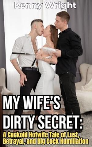 My Wife’s Dirty Secret: A Cuckold Hotwife Tale of Lust, Betrayal, and Big Cock Humiliation by Kenny Wright