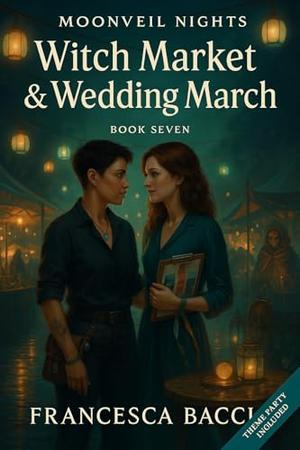 Witch Market & Wedding March : Part 7 of the Moonveil Nights Lesbian Paranormal Romance Series by Francesca Bacci