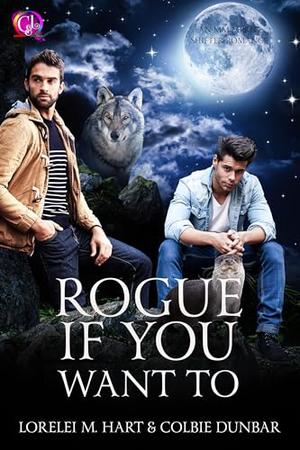 Rogue If You Want To: An mm mpreg shifter romance by Lorelei M. Hart, Colbie Dunbar