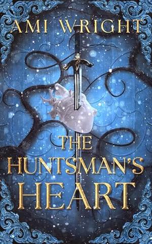 The Huntsman's Heart: a dark romantasy Snow White retelling by Ami Wright
