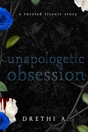 Unapologetic Obsession: A Twisted Titanic Story by Drethi A
