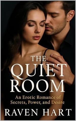 The Quiet Room: An Erotic Romance of Secrets, Power, and Desire by Raven Hart