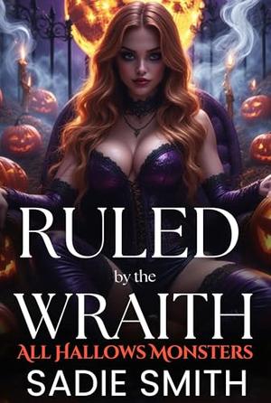 Ruled by the Wraith: An Unhinged Smutty Halloween Monster Romance (All Hallows Monsters #11)