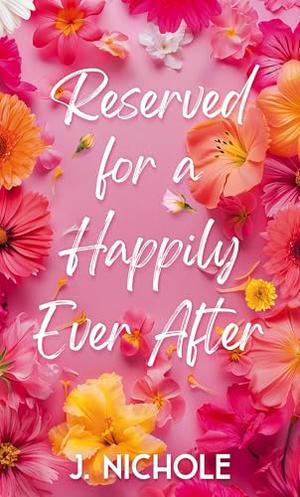 Reserved for a Happily Ever After by J. Nichole