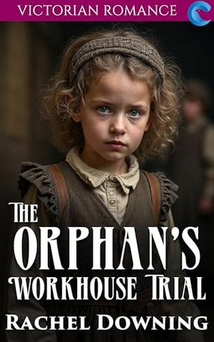 The Orphan's Workhouse Trial: Victorian Romance by Rachel Downing