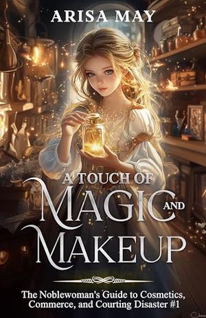 A Touch of Magic and Makeup: A Villainess Reborn Novel by Arisa May