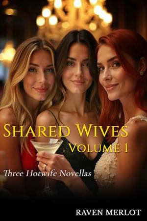 Shared Wives: Volume 1: Three Hotwife Novellas by Raven Merlot