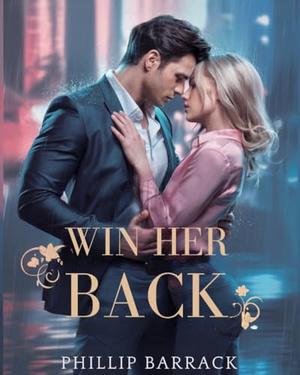 Win Her Back by phillip Barrack