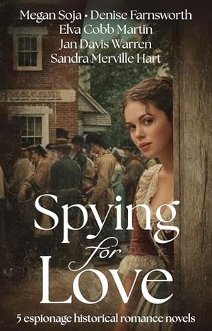 Spying for Love: Five Espionage Historical Romance Novels by Megan Soja, Denise Farnsworth, Denise Weimer, Elva Cobb Martin, Jan Davis Warren, Sandra Merville Hart