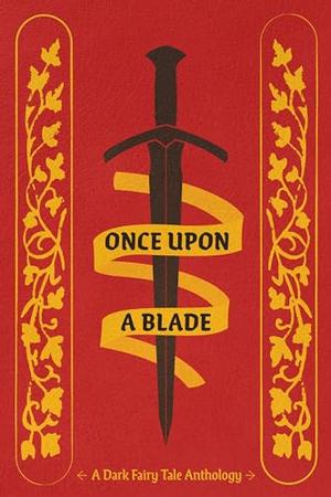 Once Upon a Blade by Aiden E. Messer, AMIE, Archer L., ARI, Breanna Bright, C.M. Clarence, Jayde Layne, LadyWallace, Leanne Albilar, Lif L., Puck, Ruth, Vanessa Roades, Zi Trone