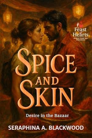 Spice and Skin: Desire in the Bazaar by Seraphina A. Blackwood