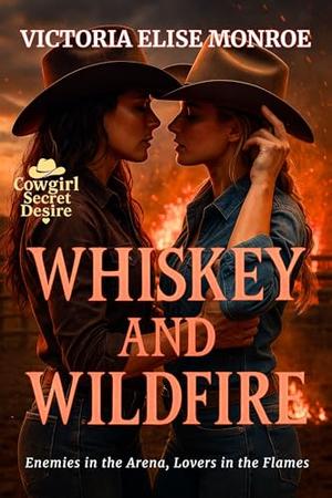 Whiskey and Wildfire: Enemies in the Arena, Lovers in the Flames by Victoria Elise Monroe