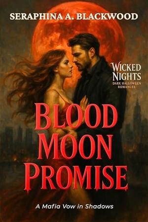 Blood Moon Promise: A Mafia Vow in Shadows by Seraphina A. Blackwood