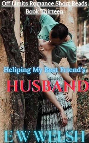 Helping My Best Friend's Husband: An Erotic Romance Short Story by E W Welsh