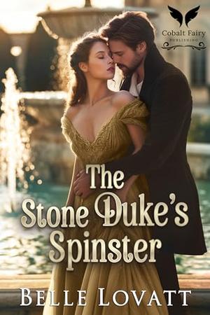 The Stone Duke’s Spinster: A Steamy Historical Regency Romance Novel by Belle Lovatt