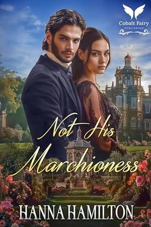 Not his Marchioness: A Historical Regency Romance Novel by Hanna Hamilton