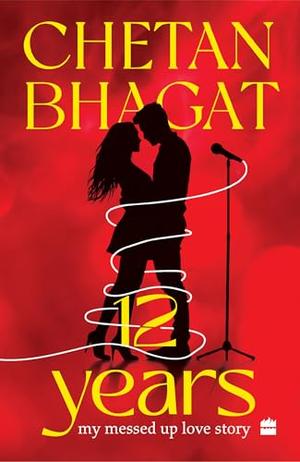 12 Years: My Messed-up Love Story by Chetan Bhagat