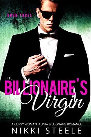 The Billionaire's Virgin: Book Three by Nikki Steele