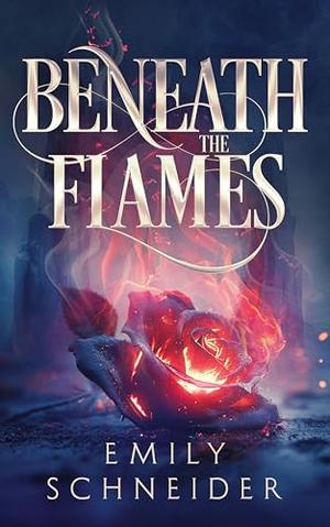 Beneath the Flames by Emily L. Schneider