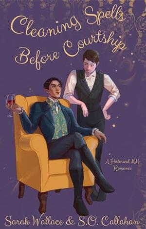 Cleaning Spells Before Courtship by Sarah Wallace, S.O. Callahan