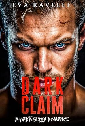 Dark Claim: A Dark Bully Romance by Eva Ravelle