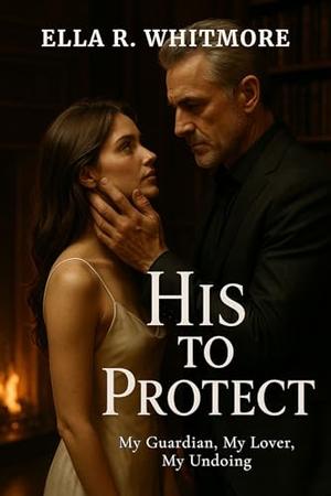 His to Protect: My Guardian, My Lover, My Undoing (Twisted Obsessions #4)