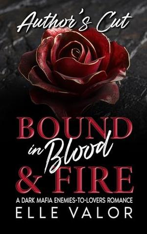 Bound in Blood And Fire - Author's Cut: A Dark Mafia Enemies-to-Lovers Romance: Extended Edition by Elle Valor