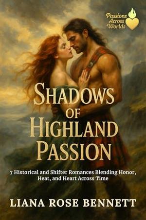 Shadows of Highland Passion: 7 Historical and Shifter Romances Blending Honor, Heat, and Heart Across Time (Passions Across Worlds #4)