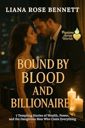 Bound by Blood and Billionaires: 7 Tempting Stories of Wealth, Power, and the Dangerous Men Who Claim Everything (Passions Across Worlds #6)