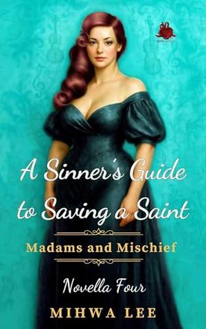 A Sinner's Guide to Saving a Saint: Forced Proximity, Enemies to Lovers, Steamy Victorian Romance by Mihwa Lee