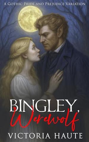 Bingley, Werewolf: A Gothic Pride and Prejudice Werewolf Variation by Victoria Haute