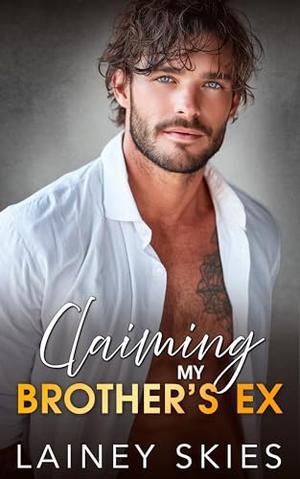 Claiming My Brother's Ex: Enemies to Lovers Billionaire Romance by Lainey Skies