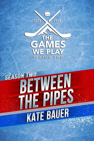 Between the Pipes: The Games We Play - Season 2 (The Games We Play - Season 2 #10)