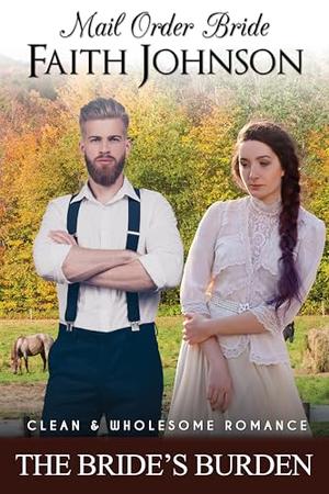 Mail Order Bride: The Bride’s Burden: Clean and Wholesome Western Historical Romance (Fall Mail Order Brides #21)