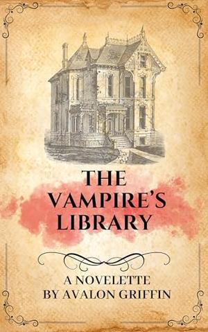 The Vampire's Library: A Slow Burn Romance Novelette by Avalon Griffin