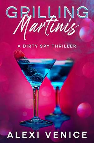 Grilling Martinis: A Dirty Spy Thriller by Alexi Venice