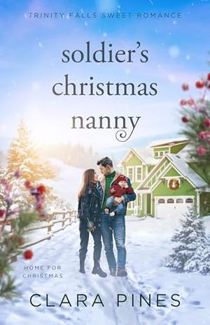 Soldier's Christmas Nanny: Trinity Falls Sweet Romance - Home for Christmas - Book 6 by Clara Pines