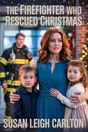 The Firefighter Who Rescued Christmas by Susan Leigh Carlton